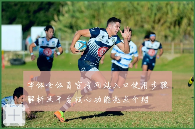 华体会体育官方网站入口使用步骤解析及平台核心功能亮点介绍