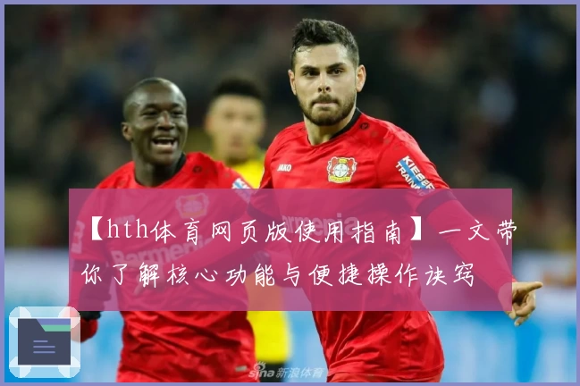 【hth体育网页版使用指南】一文带你了解核心功能与便捷操作诀窍