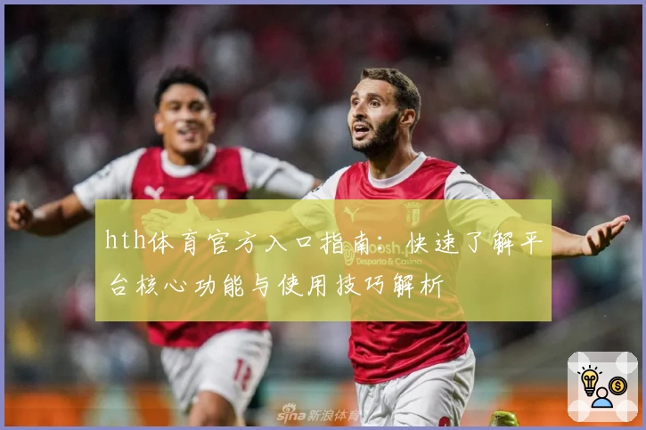 hth体育官方入口指南：快速了解平台核心功能与使用技巧解析